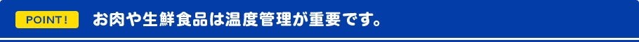 お肉や生鮮食品は温度管理が重要です。