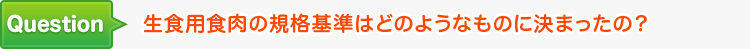 生食用食肉の規格基準はどのようなものに決まったの？
